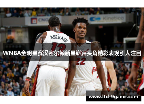 WNBA全明星赛汉密尔顿新星崭露头角精彩表现引人注目 WNBA全明星赛汉密尔顿新星崭露头角精彩表现引人注目