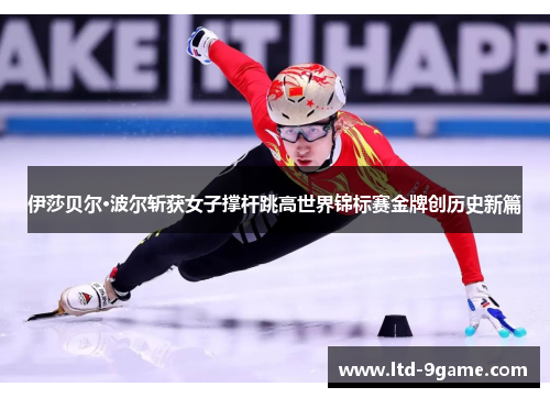 伊莎贝尔·波尔斩获女子撑杆跳高世界锦标赛金牌创历史新篇 伊莎贝尔·波尔斩获女子撑杆跳高世界锦标赛金牌创历史新篇