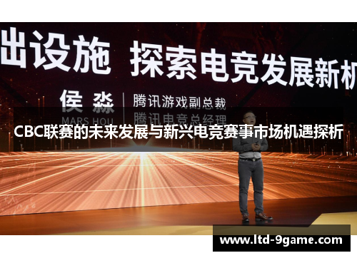 CBC联赛的未来发展与新兴电竞赛事市场机遇探析 CBC联赛的未来发展与新兴电竞赛事市场机遇探析