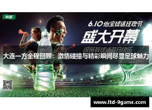 大连一方全程回顾:激情碰撞与精彩瞬间尽显足球魅力 大连一方全程回顾:激情碰撞与精彩瞬间尽显足球魅力