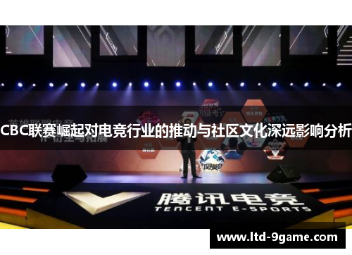 CBC联赛崛起对电竞行业的推动与社区文化深远影响分析 CBC联赛崛起对电竞行业的推动与社区文化深远影响分析
