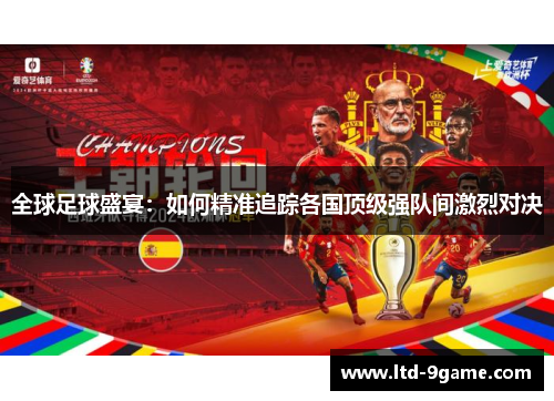 全球足球盛宴:如何精准追踪各国顶级强队间激烈对决 全球足球盛宴:如何精准追踪各国顶级强队间激烈对决