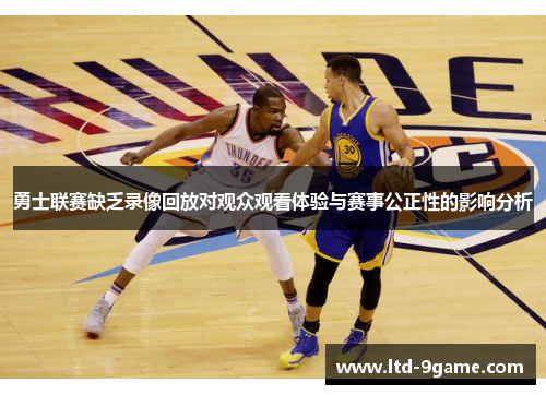 勇士联赛缺乏录像回放对观众观看体验与赛事公正性的影响分析