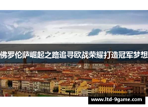 佛罗伦萨崛起之路追寻欧战荣耀打造冠军梦想 佛罗伦萨崛起之路追寻欧战荣耀打造冠军梦想