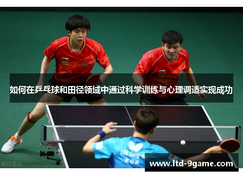 如何在乒乓球和田径领域中通过科学训练与心理调适实现成功 如何在乒乓球和田径领域中通过科学训练与心理调适实现成功