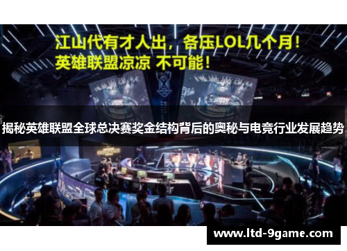 揭秘英雄联盟全球总决赛奖金结构背后的奥秘与电竞行业发展趋势 揭秘英雄联盟全球总决赛奖金结构背后的奥秘与电竞行业发展趋势