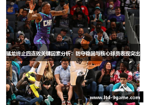 猛龙终止四连败关键因素分析:防守稳固与核心球员表现突出 猛龙终止四连败关键因素分析:防守稳固与核心球员表现突出