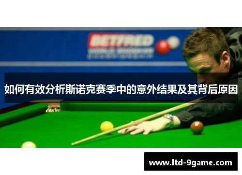 如何有效分析斯诺克赛季中的意外结果及其背后原因 如何有效分析斯诺克赛季中的意外结果及其背后原因
