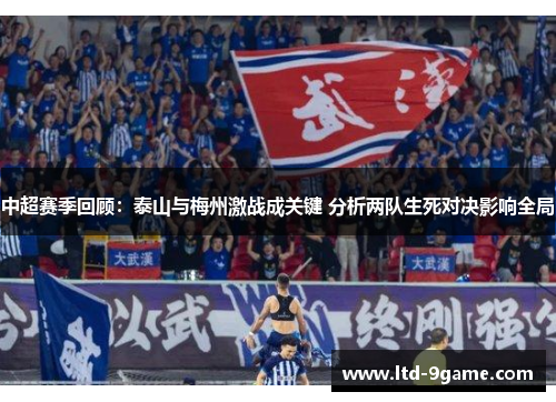中超赛季回顾:泰山与梅州激战成关键 分析两队生死对决影响全局 中超赛季回顾:泰山与梅州激战成关键 分析两队生死对决影响全局