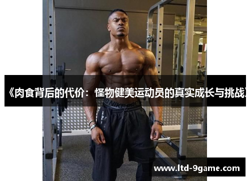 《肉食背后的代价:怪物健美运动员的真实成长与挑战》 《肉食背后的代价:怪物健美运动员的真实成长与挑战》