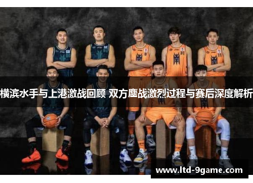 横滨水手与上港激战回顾 双方鏖战激烈过程与赛后深度解析 横滨水手与上港激战回顾 双方鏖战激烈过程与赛后深度解析