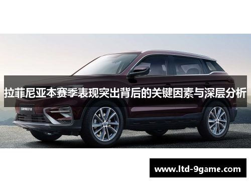 拉菲尼亚本赛季表现突出背后的关键因素与深层分析 拉菲尼亚本赛季表现突出背后的关键因素与深层分析