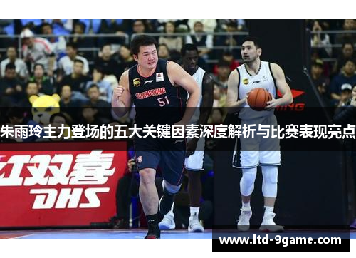 朱雨玲主力登场的五大关键因素深度解析与比赛表现亮点 朱雨玲主力登场的五大关键因素深度解析与比赛表现亮点