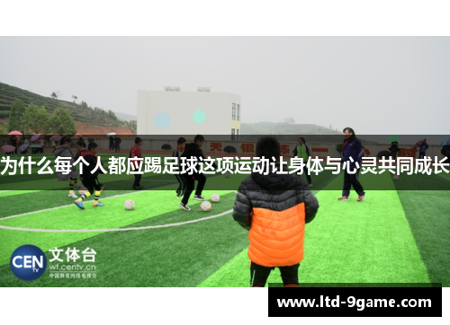 为什么每个人都应踢足球这项运动让身体与心灵共同成长 为什么每个人都应踢足球这项运动让身体与心灵共同成长