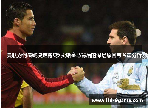 曼联为何最终决定将C罗卖给皇马背后的深层原因与考量分析 曼联为何最终决定将C罗卖给皇马背后的深层原因与考量分析
