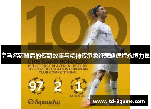 皇马名宿背后的传奇故事与精神传承象征荣耀辉煌永恒力量