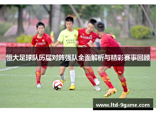 恒大足球队历届对阵强队全面解析与精彩赛事回顾