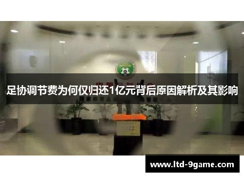 足协调节费为何仅归还1亿元背后原因解析及其影响 足协调节费为何仅归还1亿元背后原因解析及其影响