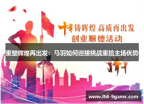 重塑辉煌再出发:马羽如何迎接挑战重拾主场优势 重塑辉煌再出发:马羽如何迎接挑战重拾主场优势