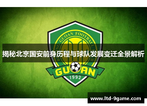 揭秘北京国安前身历程与球队发展变迁全景解析 揭秘北京国安前身历程与球队发展变迁全景解析