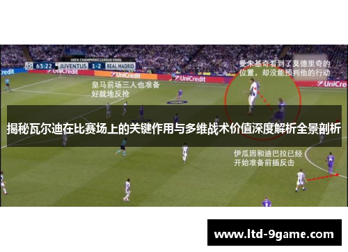 揭秘瓦尔迪在比赛场上的关键作用与多维战术价值深度解析全景剖析 揭秘瓦尔迪在比赛场上的关键作用与多维战术价值深度解析全景剖析