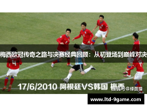 梅西欧冠传奇之路与决赛经典回顾：从初登场到巅峰对决