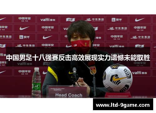 中国男足十八强赛反击高效展现实力遗憾未能取胜