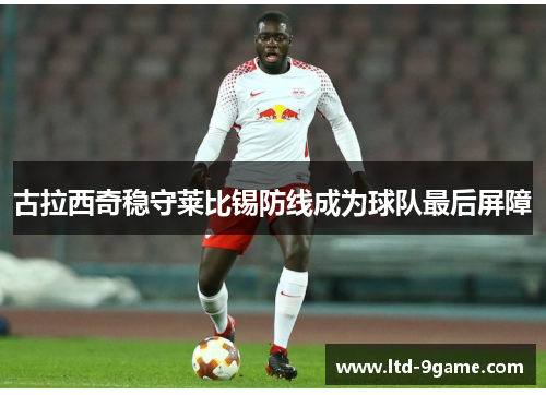 古拉西奇稳守莱比锡防线成为球队最后屏障