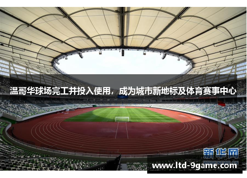 温哥华球场完工并投入使用，成为城市新地标及体育赛事中心